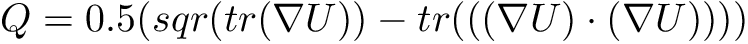 \[ Q = 0.5(sqr(tr(\nabla U)) - tr(((\nabla U) \cdot (\nabla U)))) \]