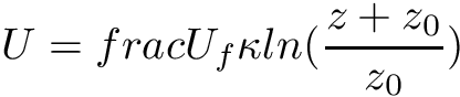 \[ U = frac{U_f}{\kappa} ln(\frac{z + z_0}{z_0}) \]