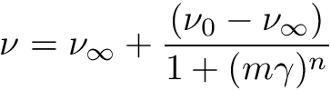 \[ \nu = \nu_\infty + \frac{(\nu_0 - \nu_\infty)}{1 + (m\gamma)^n} \]