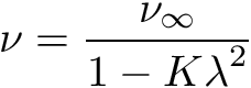 \[ \nu = \frac{\nu_{\infty}}{{1 - K \lambda}^2} \]