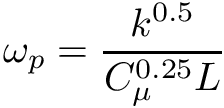 \[ \omega_p = \frac{k^{0.5}}{C_{\mu}^{0.25} L} \]