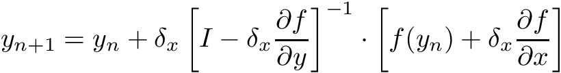 \[ y_{n+1} = y_n + \delta_x\left[I - \delta_x\frac{\partial f}{\partial y}\right]^{-1} \cdot \left[f(y_n) + \delta_x\frac{\partial f}{\partial x}\right] \]