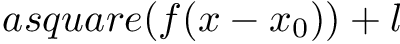 \[ a square(f (x - x_0) ) + l \]