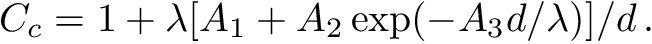 \[ C_c = 1 + \lambda [A_1 + A_2 \exp(-A_3 d/\lambda)]/d\,. \]