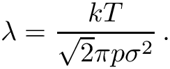 \[ \lambda = \frac{kT}{\sqrt{2} \pi p \sigma^{2}}\,. \]
