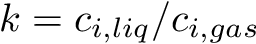 $k = c_{i,liq}/c_{i,gas}$