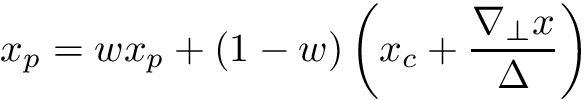 \[ x_p = w x_p + (1-w) \left(x_c + \frac{\nabla_\perp x}{\Delta}\right) \]