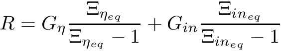 \[ R = G_\eta \frac{\Xi_{\eta_{eq}}}{\Xi_{\eta_{eq}} - 1} + G_{in} \frac{\Xi_{{in}_{eq}}}{\Xi_{{in}_{eq}} - 1} \]