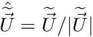 $ \hat{\dwea{\vec{U}}} = \dwea{\vec{U}} / \vert \dwea{\vec{U}} \vert $