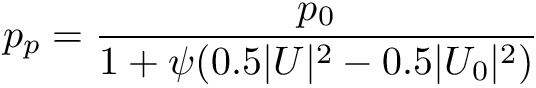 \[ p_p = \frac{p_0}{1 + \psi (0.5 |U|^2 - 0.5 |U_0|^2)} \]