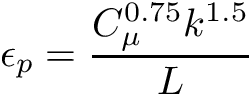 \[ \epsilon_p = \frac{C_{\mu}^{0.75} k^{1.5}}{L} \]