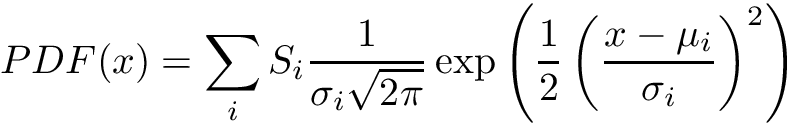 \[ PDF(x) = \sum_i S_i \frac{1}{\sigma_i \sqrt{2 \pi}} \exp \left( \frac{1}{2} \left( \frac{x - \mu_i}{\sigma_i} \right)^2 \right) \]