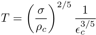 \[ T = \left(\frac{\sigma}{\rho_c}\right)^{2/5} \frac{1}{\epsilon_c^{3/5}} \]