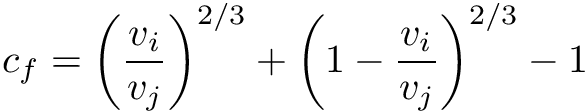 \[ c_f = \left(\frac{v_i}{v_j}\right)^{2/3} + \left(1 - \frac{v_i}{v_j}\right)^{2/3} - 1 \]