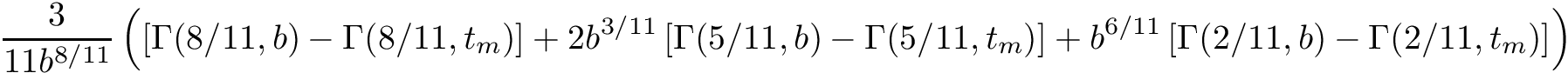 \[ \frac{3}{11 b^{8/11}} \left( \left[\Gamma(8/11, b) - \Gamma(8/11, t_{m})\right] + 2b^{3/11} \left[\Gamma(5/11, b) - \Gamma(5/11, t_{m})\right] + b^{6/11} \left[\Gamma(2/11, b) - \Gamma(2/11, t_{m})\right] \right) \]
