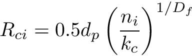 \[ R_{ci} = 0.5d_{p}\left(\frac{n_i}{k_c}\right)^{1/D_f} \]