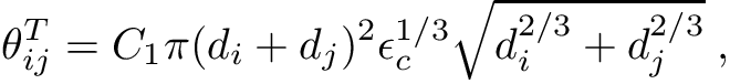 \[ \theta_{ij}^{T} = C_1 \pi (d_i + d_j)^{2} \epsilon_c^{1/3} \sqrt{d_{i}^{2/3} + d_{j}^{2/3}}\;, \]