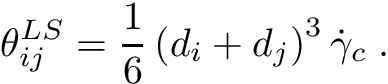\[ \theta_{ij}^{LS} = \frac{1}{6} \left(d_i + d_j\right)^{3} \dot{\gamma}_c\;. \]