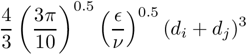 \[ \frac{4}{3}\left(\frac{3\pi}{10}\right)^{0.5} \left(\frac{\epsilon}{\nu}\right)^{0.5}(d_i+d_j)^3 \]