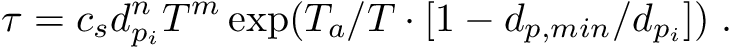 \[ \tau = c_s d_{p_i}^n T^m \exp(T_a/T \cdot [1 - d_{p,min}/d_{p_i}])\;. \]