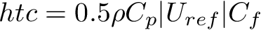 \[ htc = 0.5 \rho C_p |U_{ref}| C_f \]