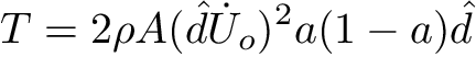 \[ T = 2 \rho A (\hat{d}\dot U_{o})^2 a (1-a) \hat{d} \]