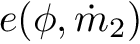 $ e(\phi,\dot{m}_2) $