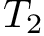 $ T_2 $