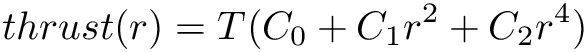 \[ thrust(r) = T (C_0 + C_1 r^2 + C_2 r^4) \]
