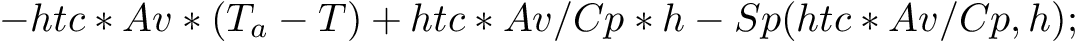 \[ -htc*Av*(T_a - T) + htc*Av/Cp*h - Sp(htc*Av/Cp, h); \]
