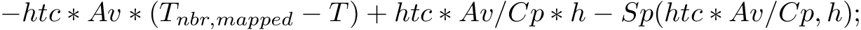 \[ -htc*Av*(T_{nbr,mapped} - T) + htc*Av/Cp*h - Sp(htc*Av/Cp, h); \]