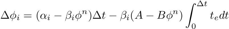 \[ \Delta \phi_i = (\alpha_i - \beta_i \phi^n) \Delta t - \beta_i (A - B \phi^n) \int_0^{\Delta t} t_e dt \]