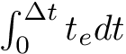 $\int_0^{\Delta t} t_e dt$
