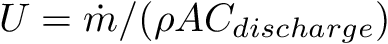 \[ U = \dot{m}/(\rho A C_{discharge}) \]
