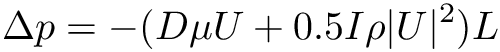 \[ \Delta p = -(D \mu U + 0.5 I \rho |U|^2 )L \]