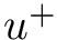 $ u^+ $