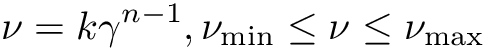\[ \nu = k\gamma^{n - 1}, \nu_{\min} \le \nu \le \nu_{\max} \]
