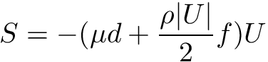 \[ S = - (\mu d + \frac{\rho |U|}{2} f) U \]