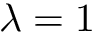 $ \lambda = 1 $