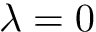 $ \lambda = 0 $