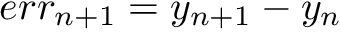 \[ err_{n+1} = y_{n+1} - y_n \]