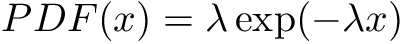 \[ PDF(x) = \lambda \exp(- \lambda x) \]