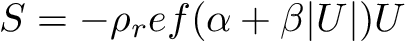 \[ S = - \rho_ref (\alpha + \beta |U|) U \]