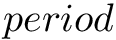 $ period $