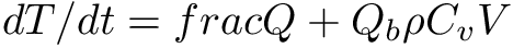 \[ dT/dt = frac{Q + Q_{b}}{\rho C_{v} V} \]