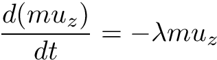 \[ \frac{d (m u_z)}{d t} = - \lambda m u_z \]