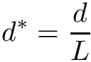 \[ d^{*} = \frac{d}{L} \]