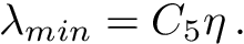 \[ \lambda_{min} = C_5 \eta\,. \]