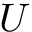 $ U $