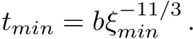 \[ t_{min} = b \xi_{min}^{-11/3}\,. \]